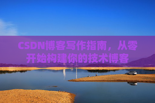 CSDN博客写作指南，从零开始构建你的技术博客